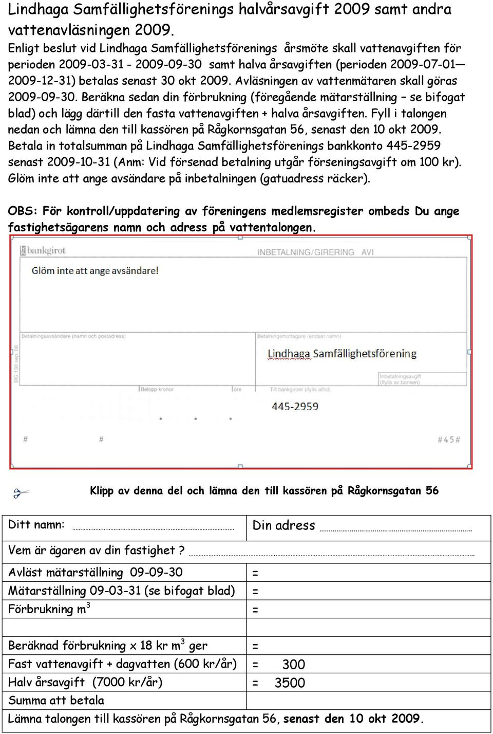 Avläsningen av vattenmätaren skall göras 2009-09-30. Beräkna sedan din förbrukning (föregående mätarställning se bifogat blad) och lägg därtill den fasta vattenavgiften + halva årsavgiften.