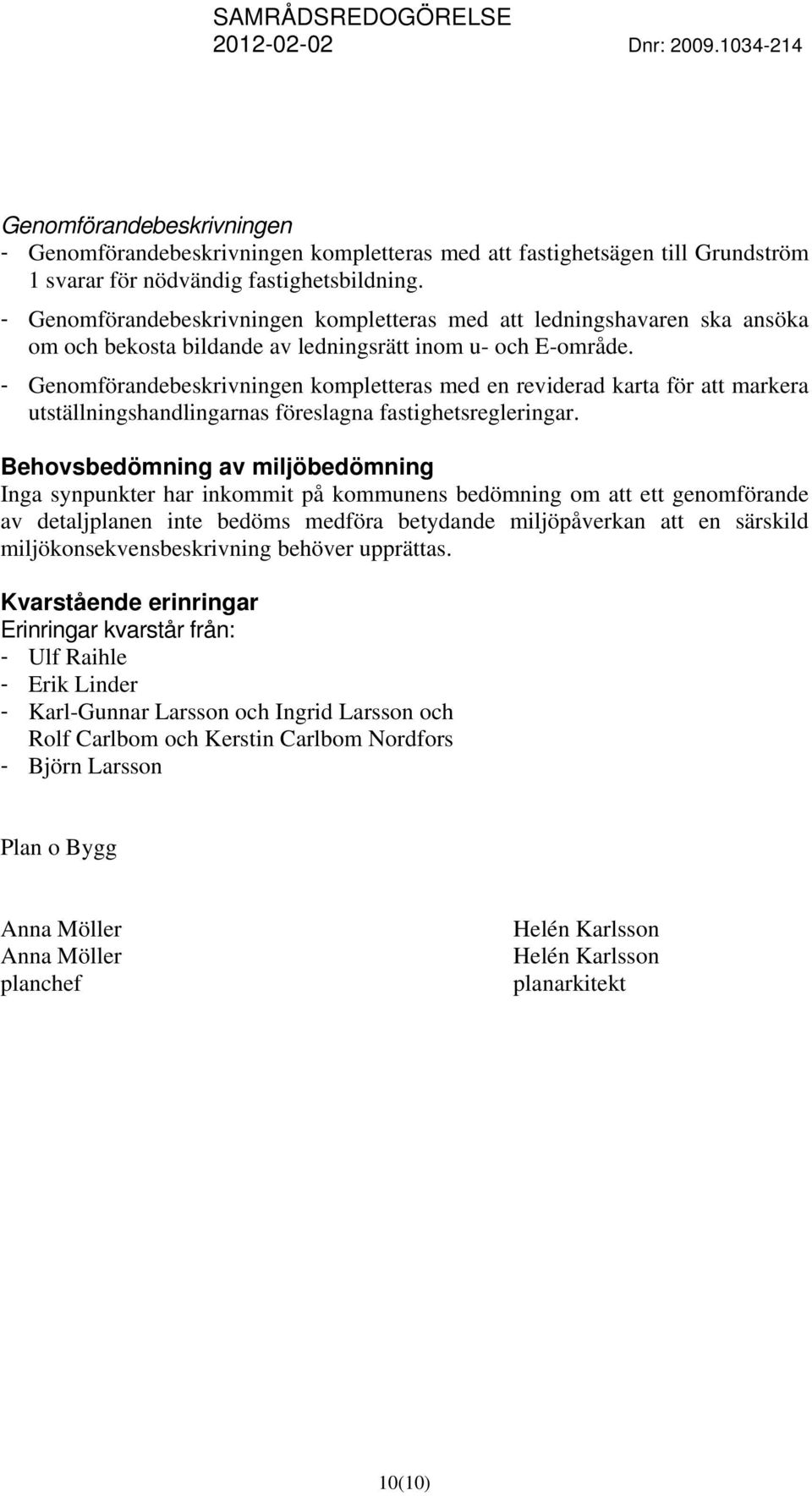 - Genomförandebeskrivningen kompletteras med en reviderad karta för att markera utställningshandlingarnas föreslagna fastighetsregleringar.