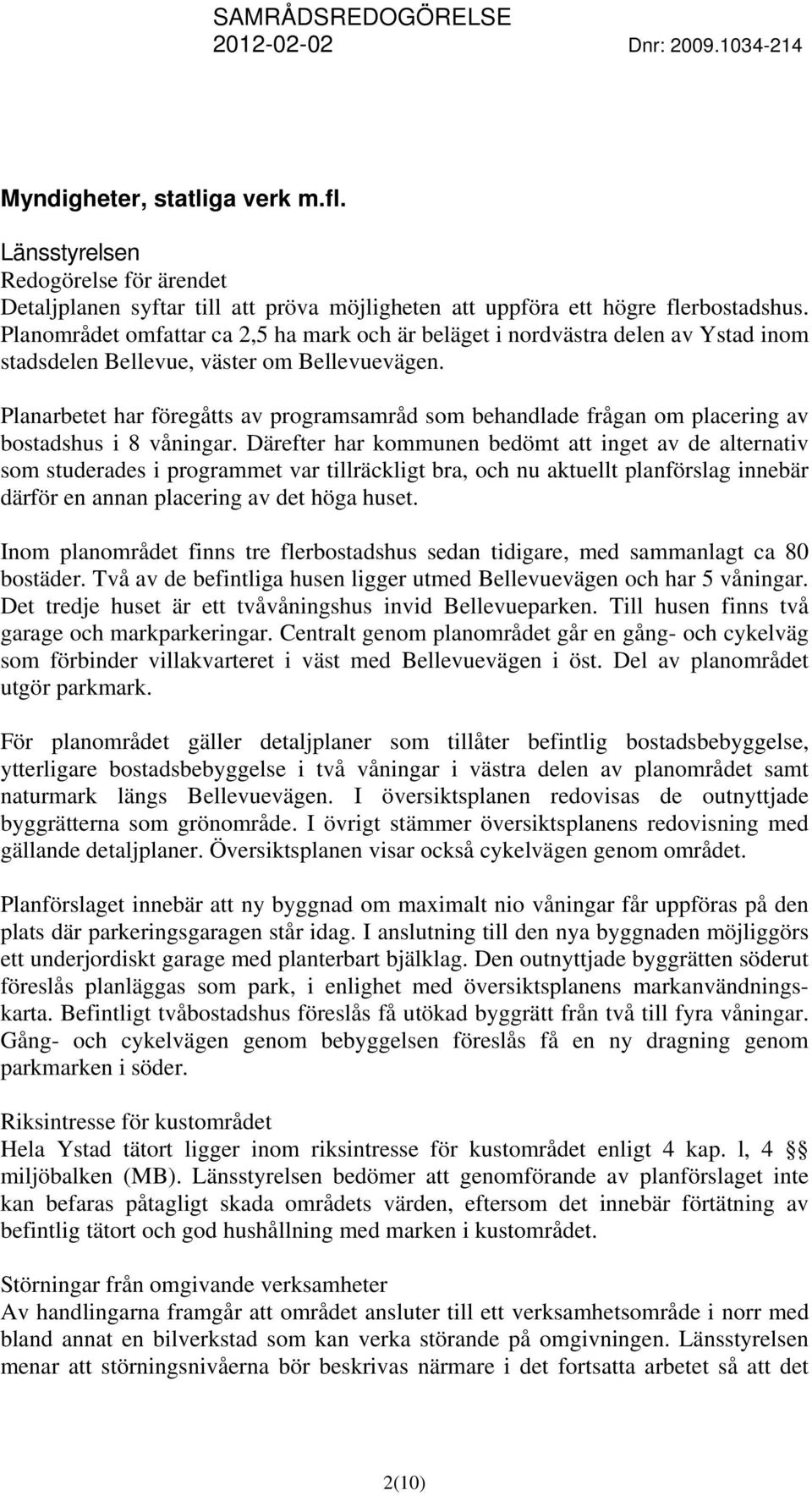 Planarbetet har föregåtts av programsamråd som behandlade frågan om placering av bostadshus i 8 våningar.