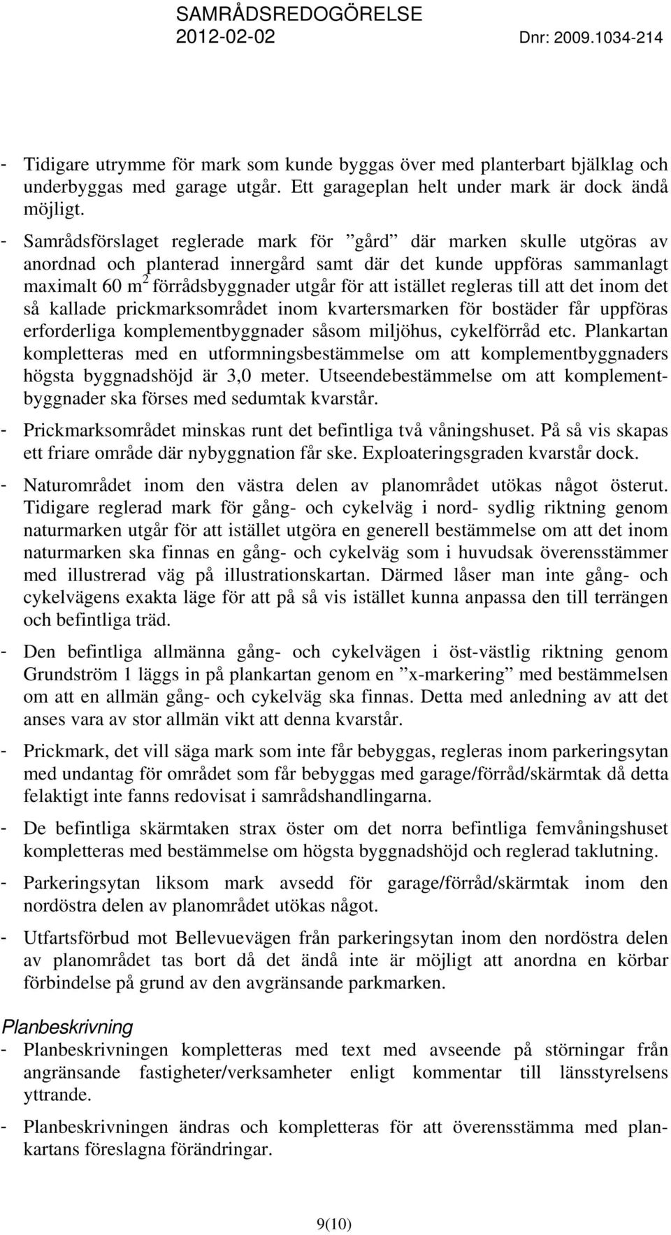 regleras till att det inom det så kallade prickmarksområdet inom kvartersmarken för bostäder får uppföras erforderliga komplementbyggnader såsom miljöhus, cykelförråd etc.
