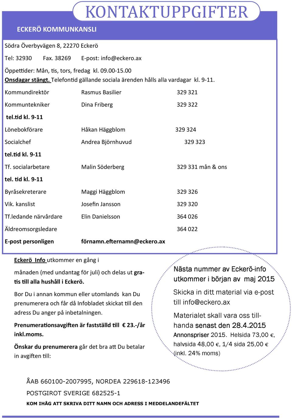 9-11 Lönebokförare Håkan Häggblom 329324 Socialchef Andrea Björnhuvud 329323 tel. d kl. 9-11 Tf. socialarbetare Malin Söderberg 329331 mån & ons tel. d kl. 9-11 Byråsekreterare Maggi Häggblom 329326 Vik.