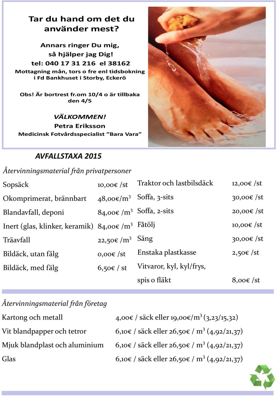 Petra Eriksson Medicinsk Fotvårdsspecialist Bara Vara AVFALLSTAXA 2015 Återvinningsmaterial från privatpersoner Sopsäck 10,00 /st Traktor och lastbilsdäck 12,00 /st Okomprimerat, brännbart 48,00 /m 3