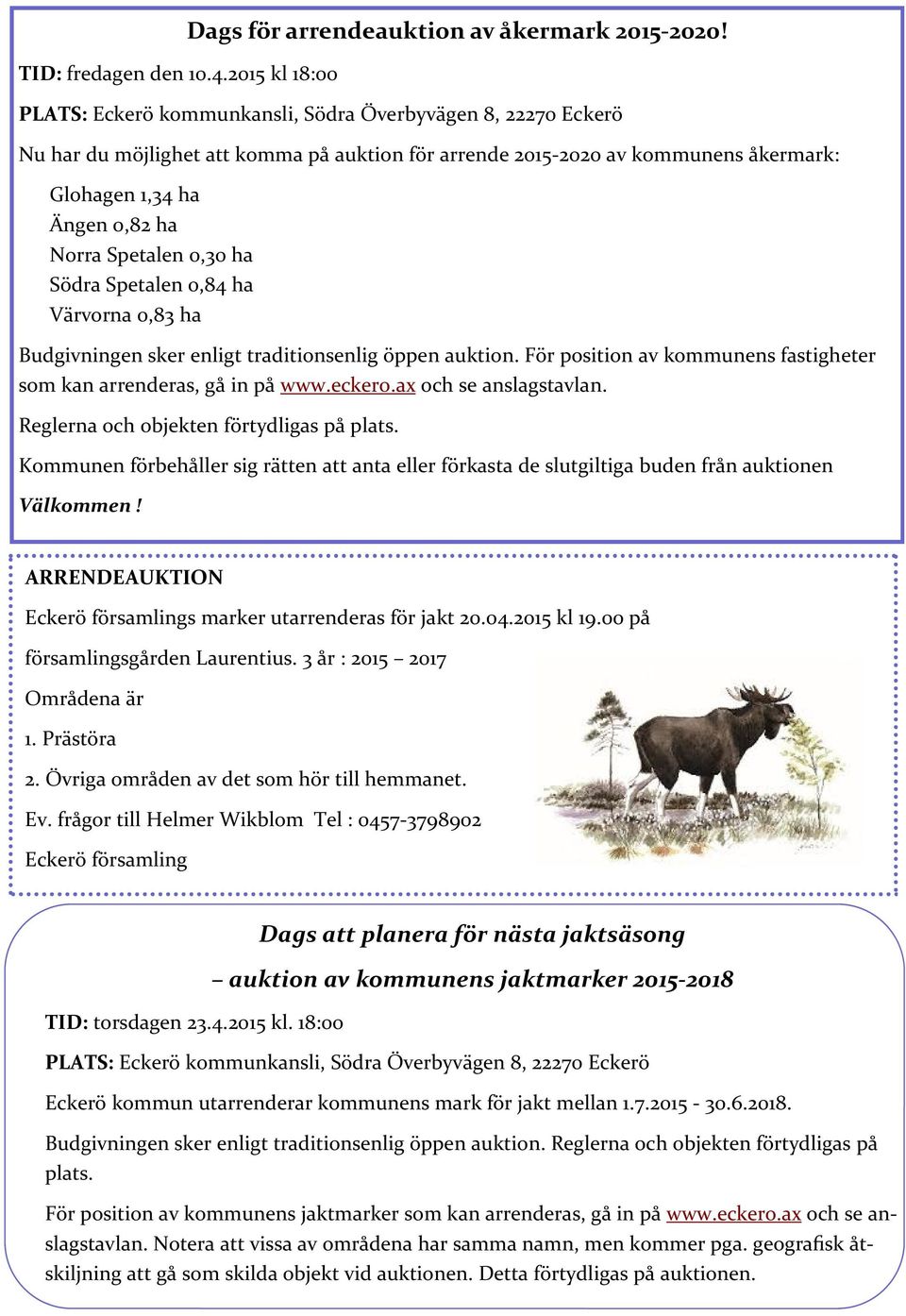 Spetalen 0,30 ha Södra Spetalen 0,84 ha Värvorna 0,83 ha Budgivningen sker enligt traditionsenlig öppen auktion. För position av kommunens fastigheter som kan arrenderas, gå in på www.eckero.