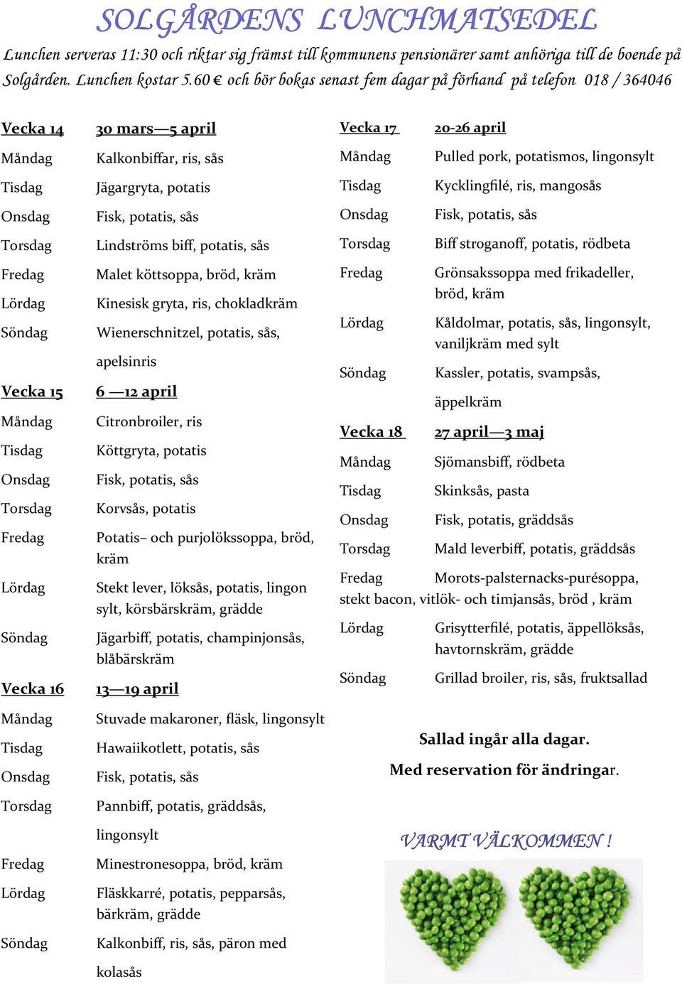 Jägargryta, potatis Tisdag Kycklingfilé, ris, mangosås Onsdag Fisk, potatis, sås Onsdag Fisk, potatis, sås Torsdag Lindströms biff, potatis, sås Torsdag Biff stroganoff, potatis, rödbeta Fredag