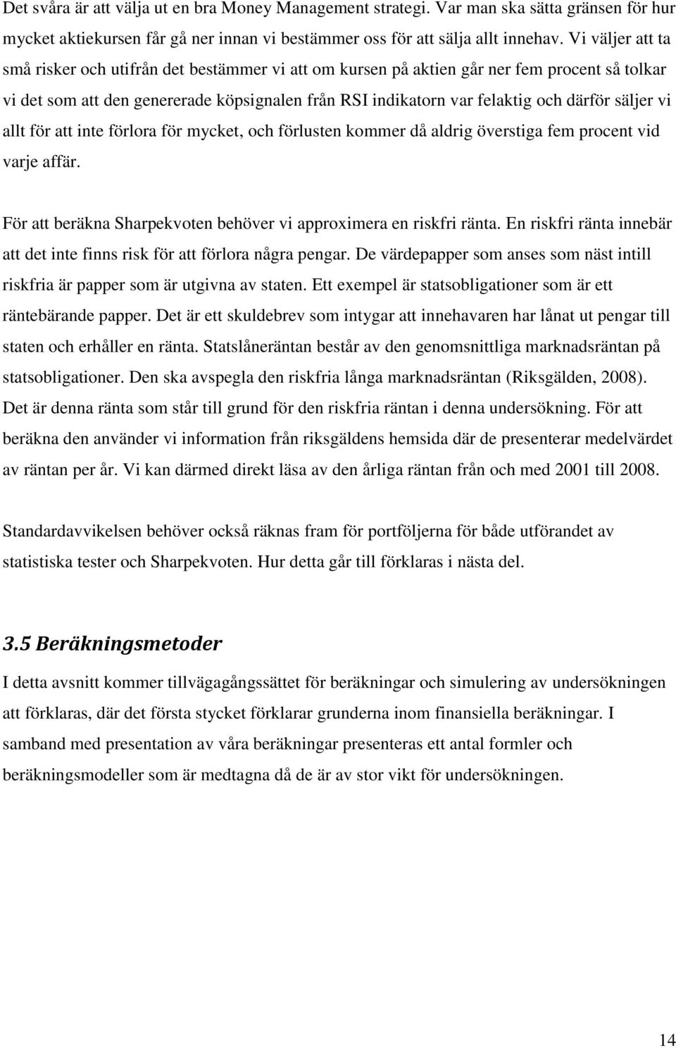 säljer vi allt för att inte förlora för mycket, och förlusten kommer då aldrig överstiga fem procent vid varje affär. För att beräkna Sharpekvoten behöver vi approximera en riskfri ränta.