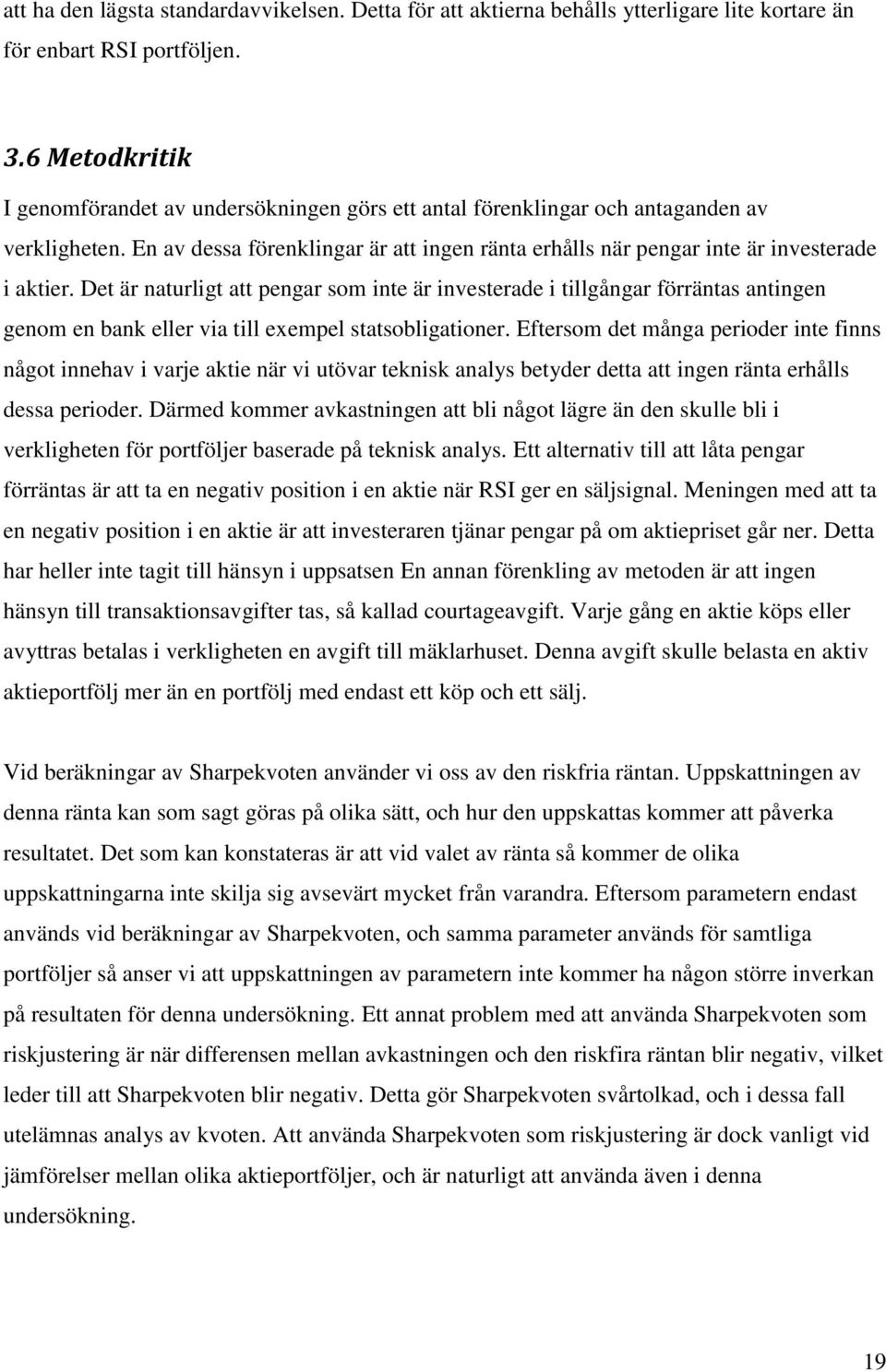 Det är naturligt att pengar som inte är investerade i tillgångar förräntas antingen genom en bank eller via till exempel statsobligationer.