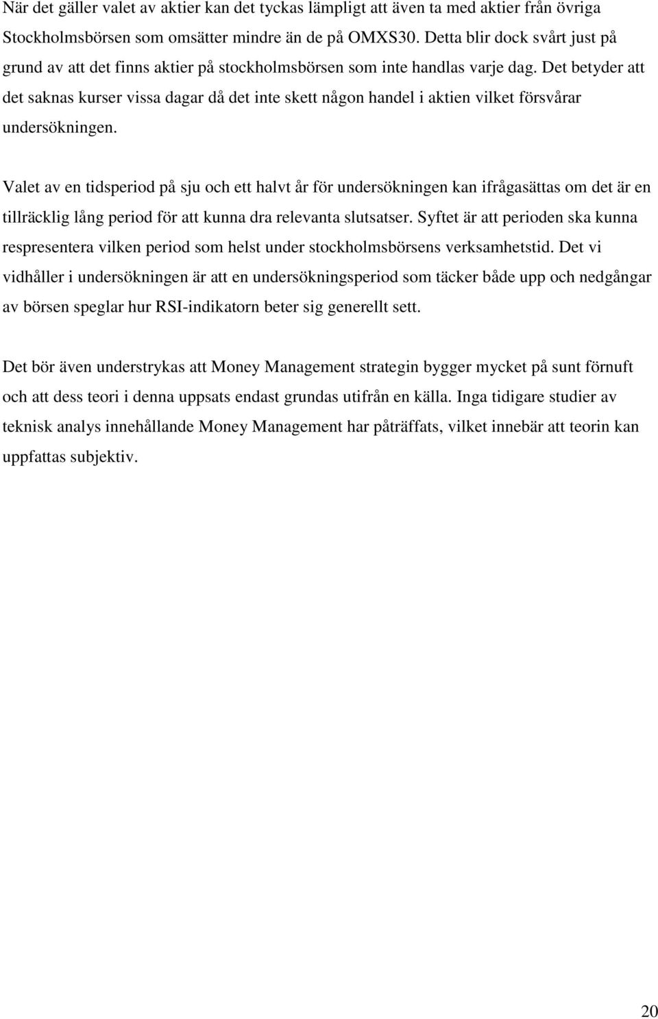 Det betyder att det saknas kurser vissa dagar då det inte skett någon handel i aktien vilket försvårar undersökningen.