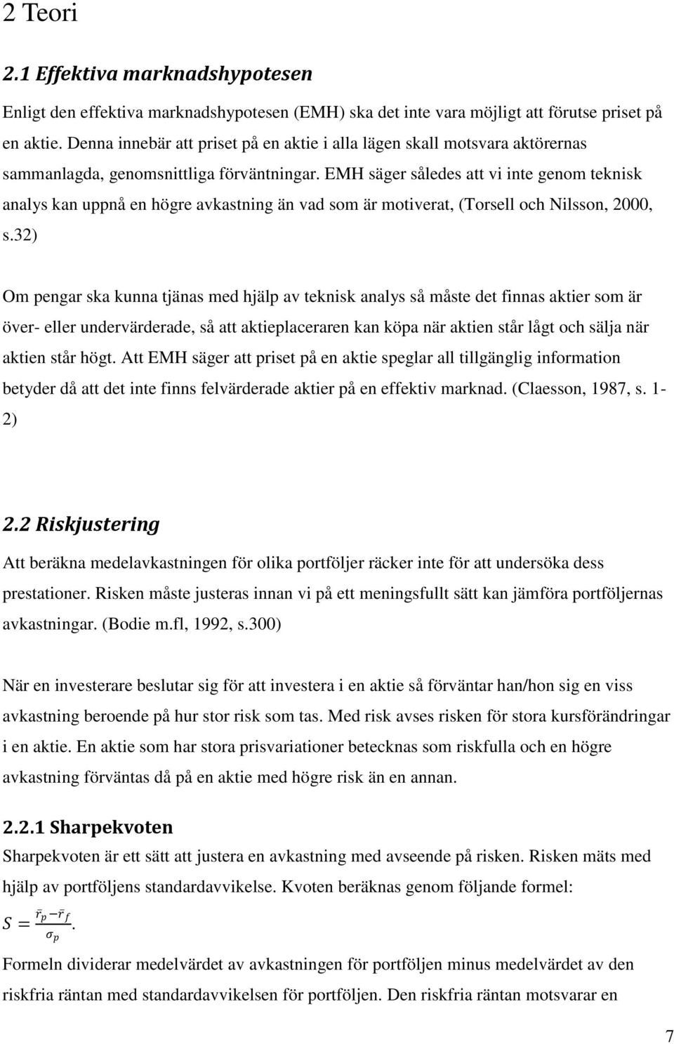 EMH säger således att vi inte genom teknisk analys kan uppnå en högre avkastning än vad som är motiverat, (Torsell och Nilsson, 2000, s.