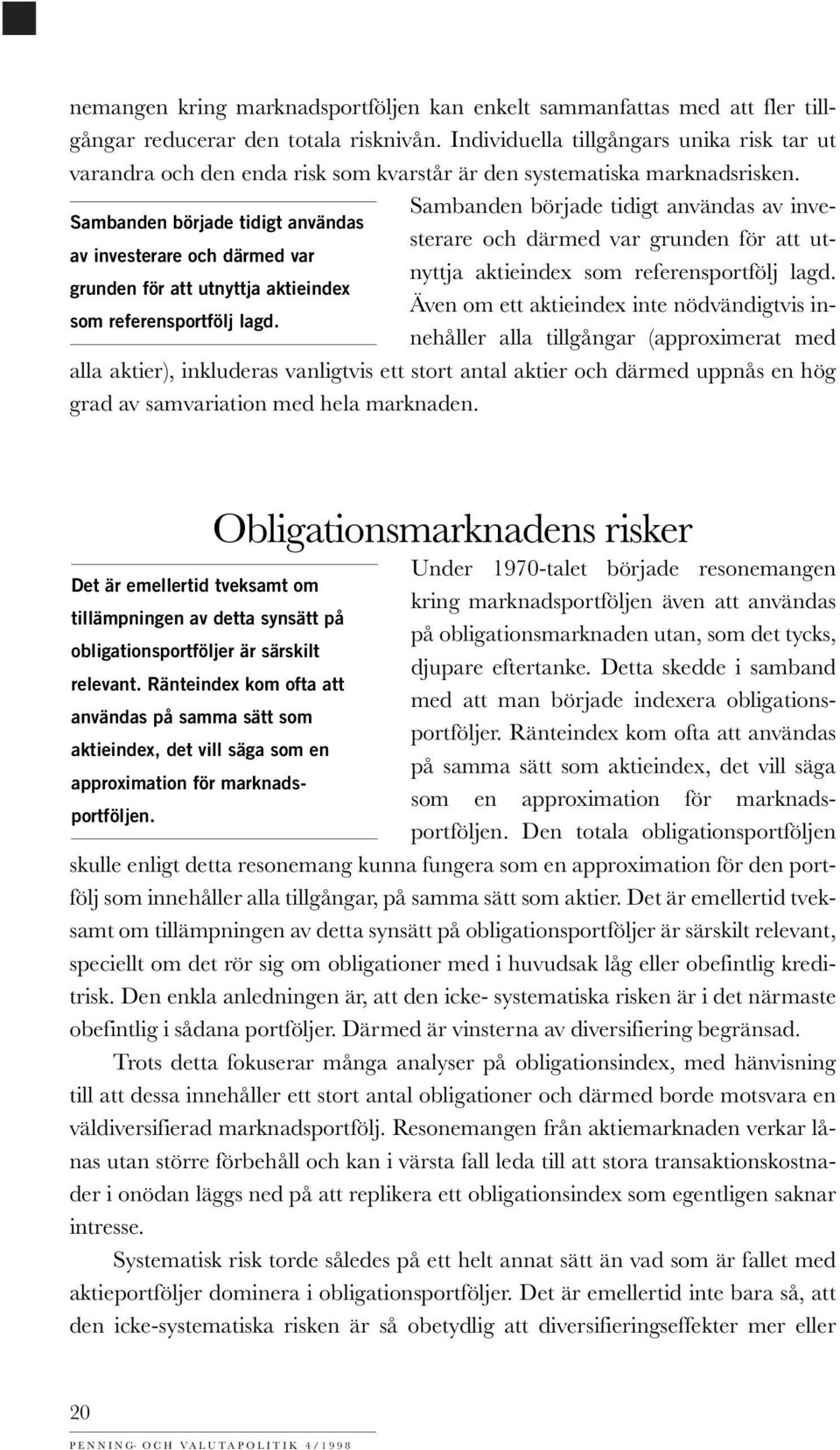 Sambanden började tidigt användas av investerare och därmed var grunden för att ut- Sambanden började tidigt användas av investerare och därmed var nyttja aktieindex som referensportfölj lagd.