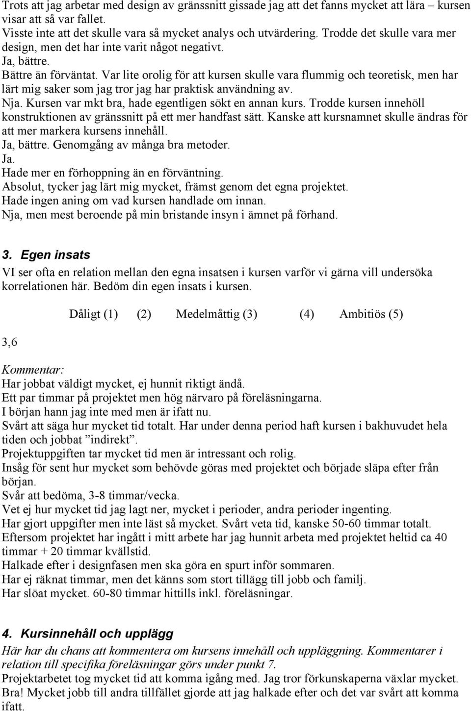 Var lite orolig för att kursen skulle vara flummig och teoretisk, men har lärt mig saker som jag tror jag har praktisk användning av. Nja. Kursen var mkt bra, hade egentligen sökt en annan kurs.