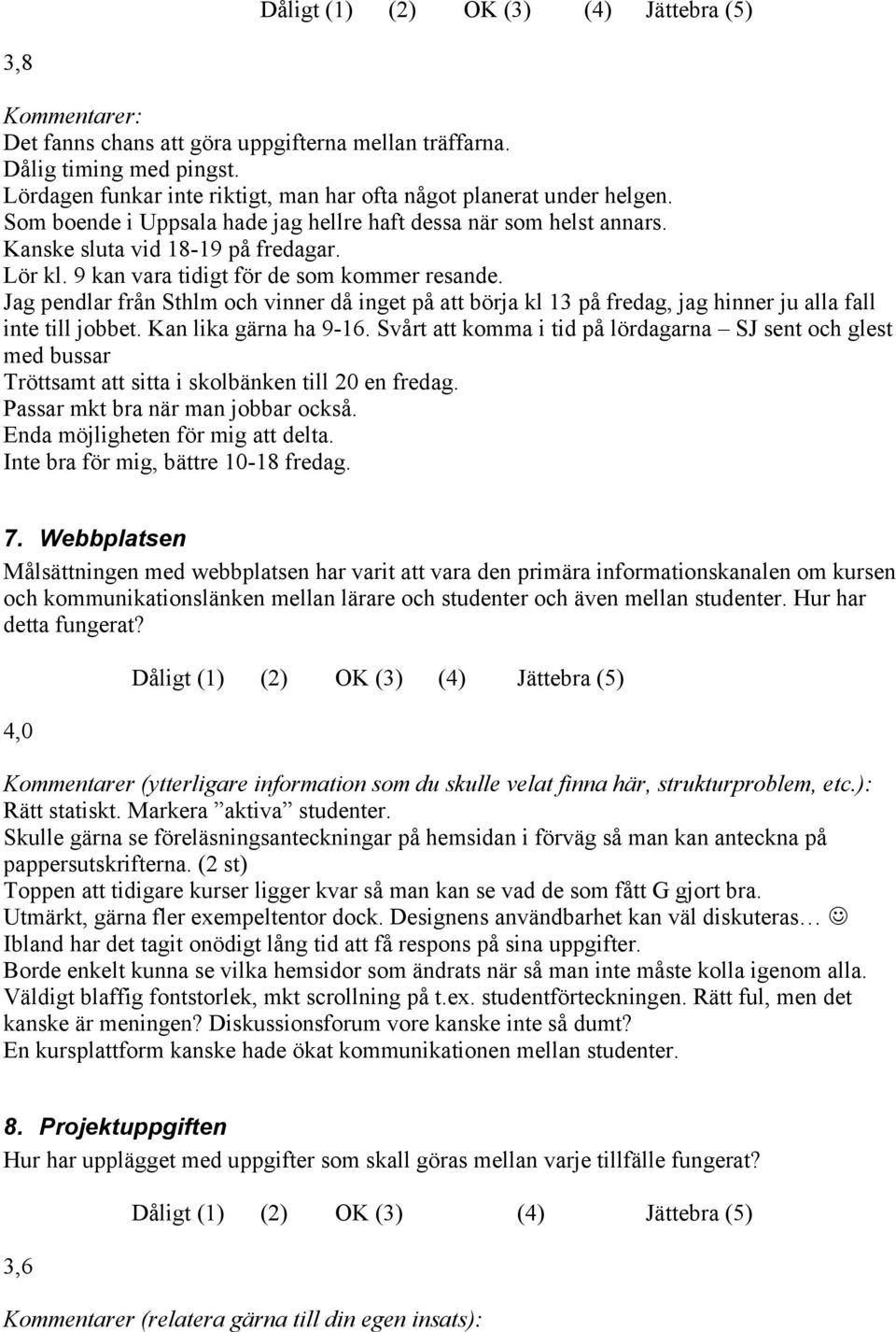 9 kan vara tidigt för de som kommer resande. Jag pendlar från Sthlm och vinner då inget på att börja kl 13 på fredag, jag hinner ju alla fall inte till jobbet. Kan lika gärna ha 9-16.