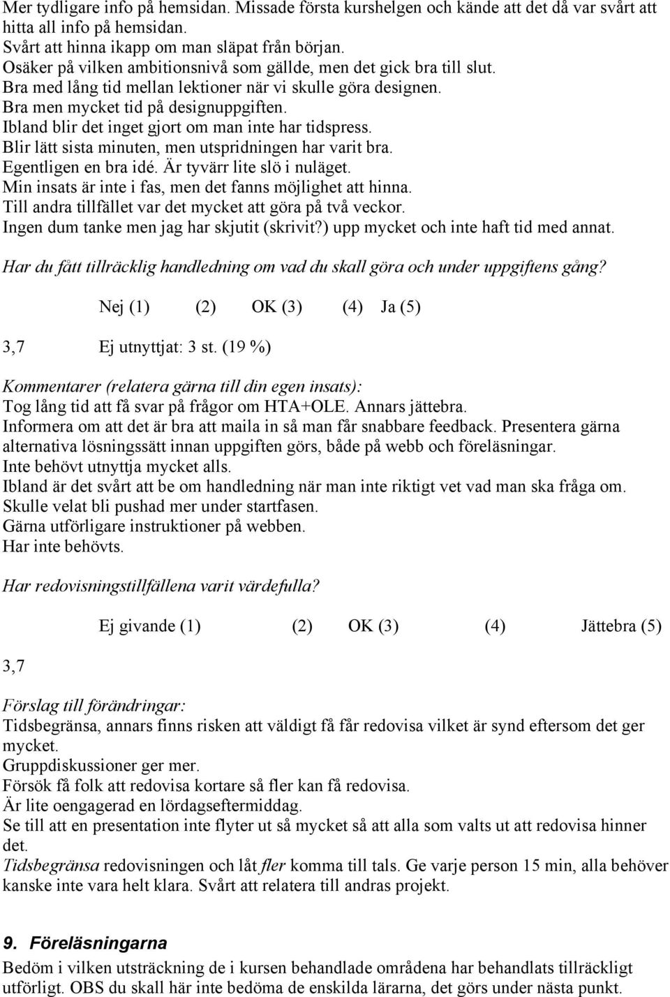 Ibland blir det inget gjort om man inte har tidspress. Blir lätt sista minuten, men utspridningen har varit bra. Egentligen en bra idé. Är tyvärr lite slö i nuläget.