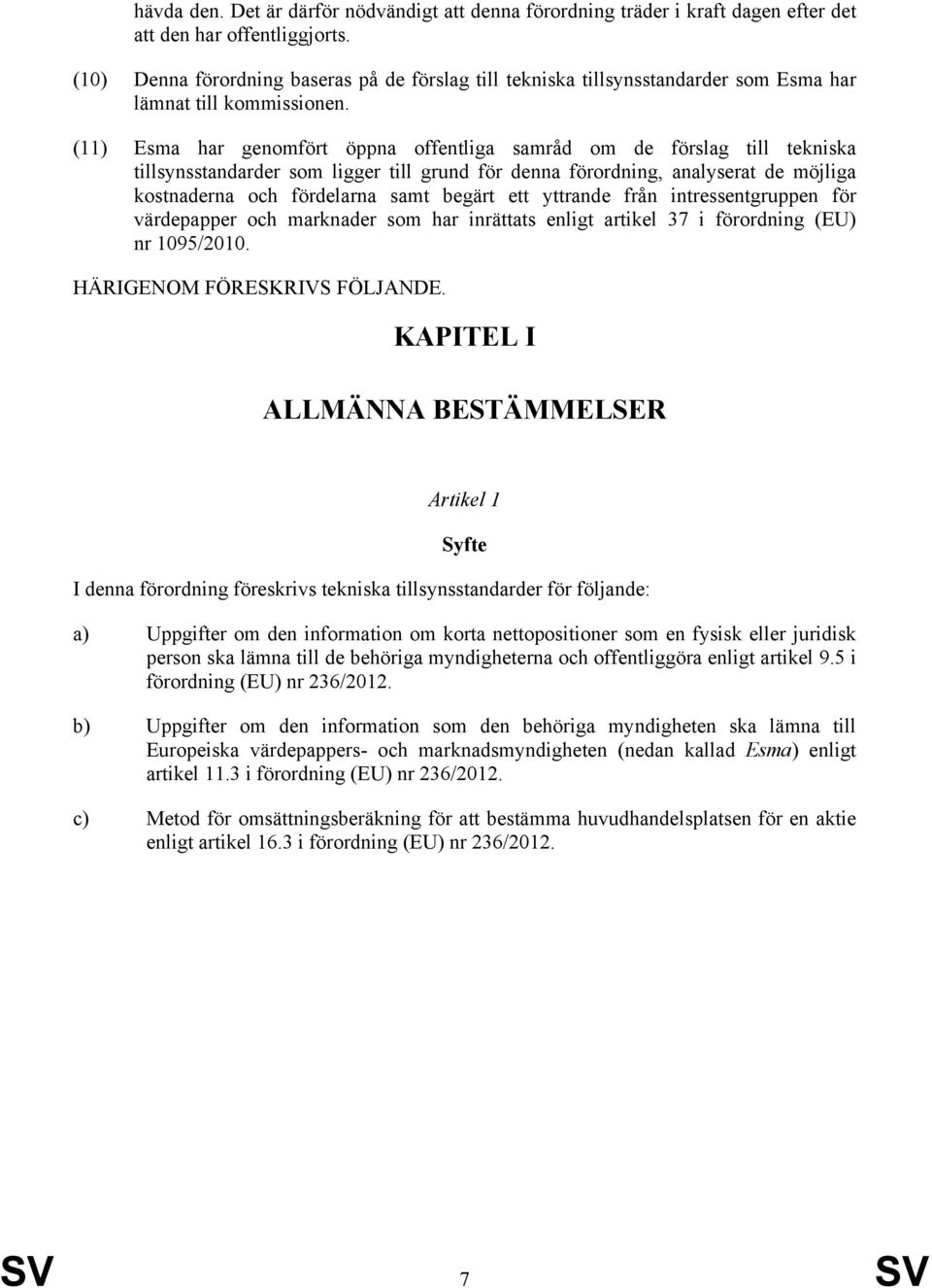 (11) Esma har genomfört öppna offentliga samråd om de förslag till tekniska tillsynsstandarder som ligger till grund för denna förordning, analyserat de möjliga kostnaderna och fördelarna samt begärt