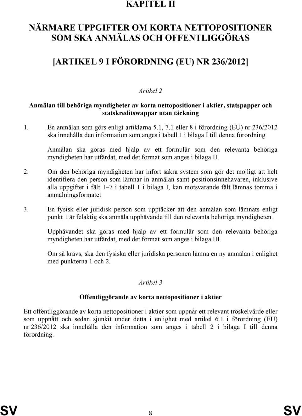 1 eller 8 i förordning (EU) nr 236/2012 ska innehålla den information som anges i tabell 1 i bilaga I till denna förordning.