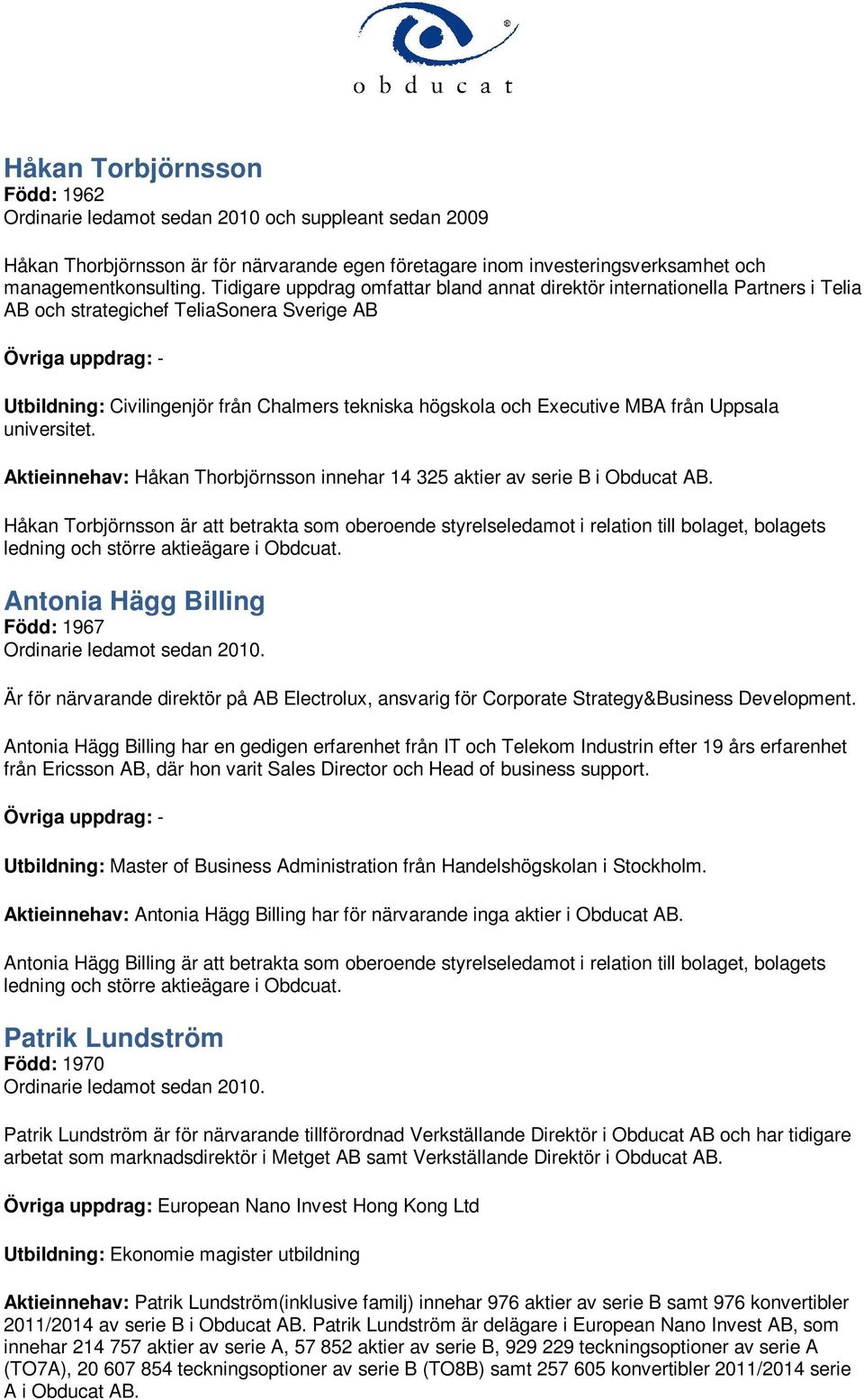 och Executive MBA från Uppsala universitet. Aktieinnehav: Håkan Thorbjörnsson innehar 14 325 aktier av serie B i Obducat AB.