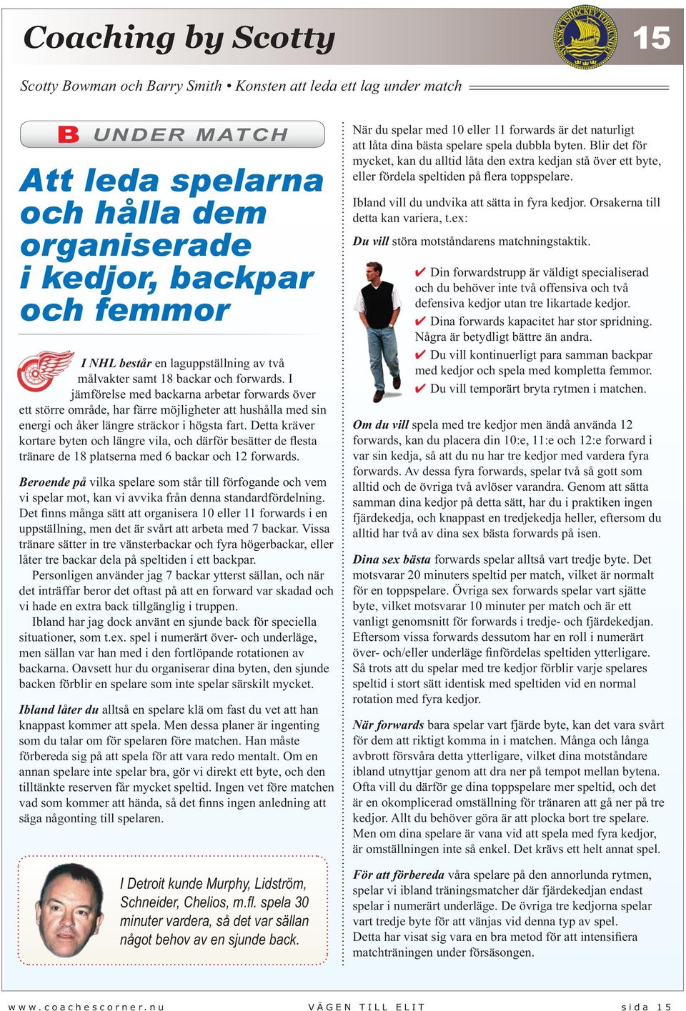 Detta kräver kortare byten och längre vila, och därför besätter de flesta tränare de 18 platserna med 6 backar och 12 forwards.