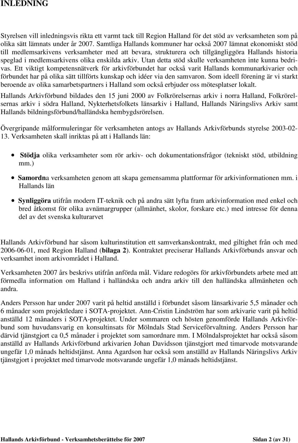 enskilda arkiv. Utan detta stöd skulle verksamheten inte kunna bedrivas.