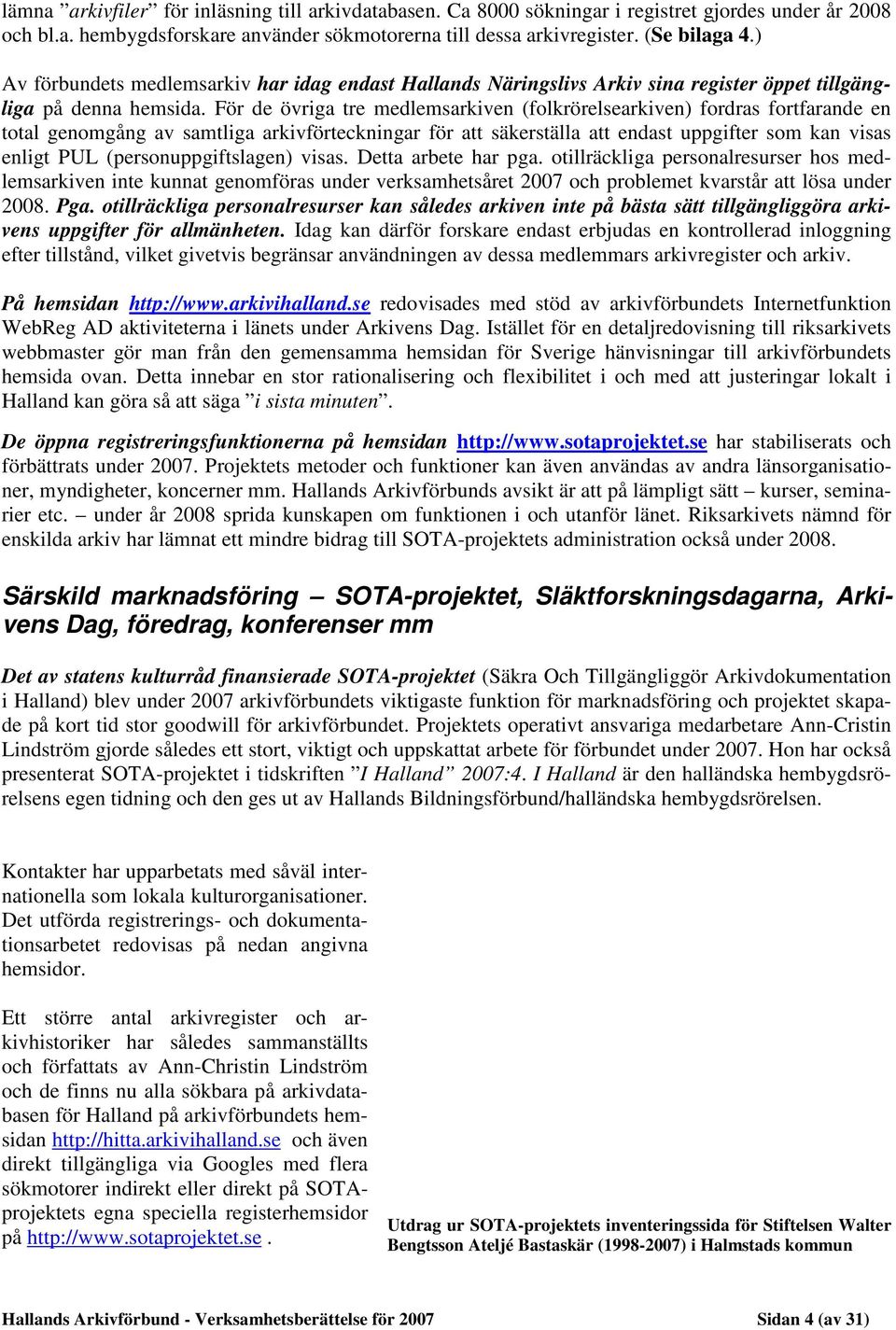 För de övriga tre medlemsarkiven (folkrörelsearkiven) fordras fortfarande en total genomgång av samtliga arkivförteckningar för att säkerställa att endast uppgifter som kan visas enligt PUL