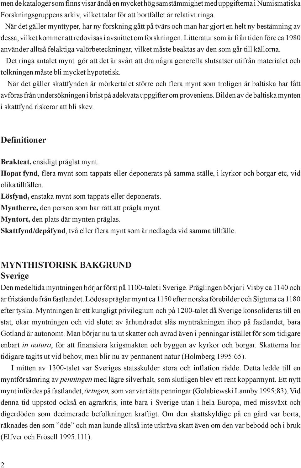 Litteratur som är från tiden före ca 1980 använder alltså felaktiga valörbeteckningar, vilket måste beaktas av den som går till källorna.