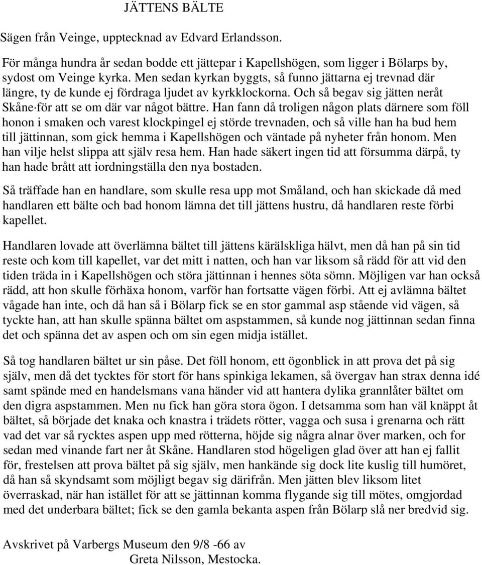 Han fann då troligen någon plats därnere som föll honon i smaken och varest klockpingel ej störde trevnaden, och så ville han ha bud hem till jättinnan, som gick hemma i Kapellshögen och väntade på