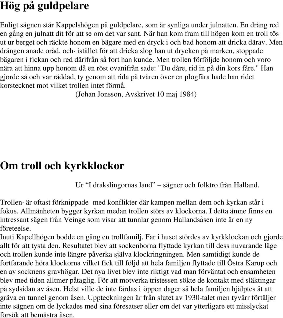 Men drängen anade oråd, och istället för att dricka slog han ut drycken på marken, stoppade bägaren i fickan och red därifrån så fort han kunde.