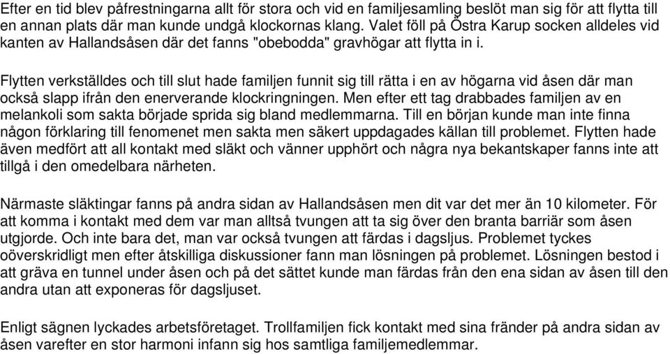 Flytten verkställdes och till slut hade familjen funnit sig till rätta i en av högarna vid åsen där man också slapp ifrån den enerverande klockringningen.