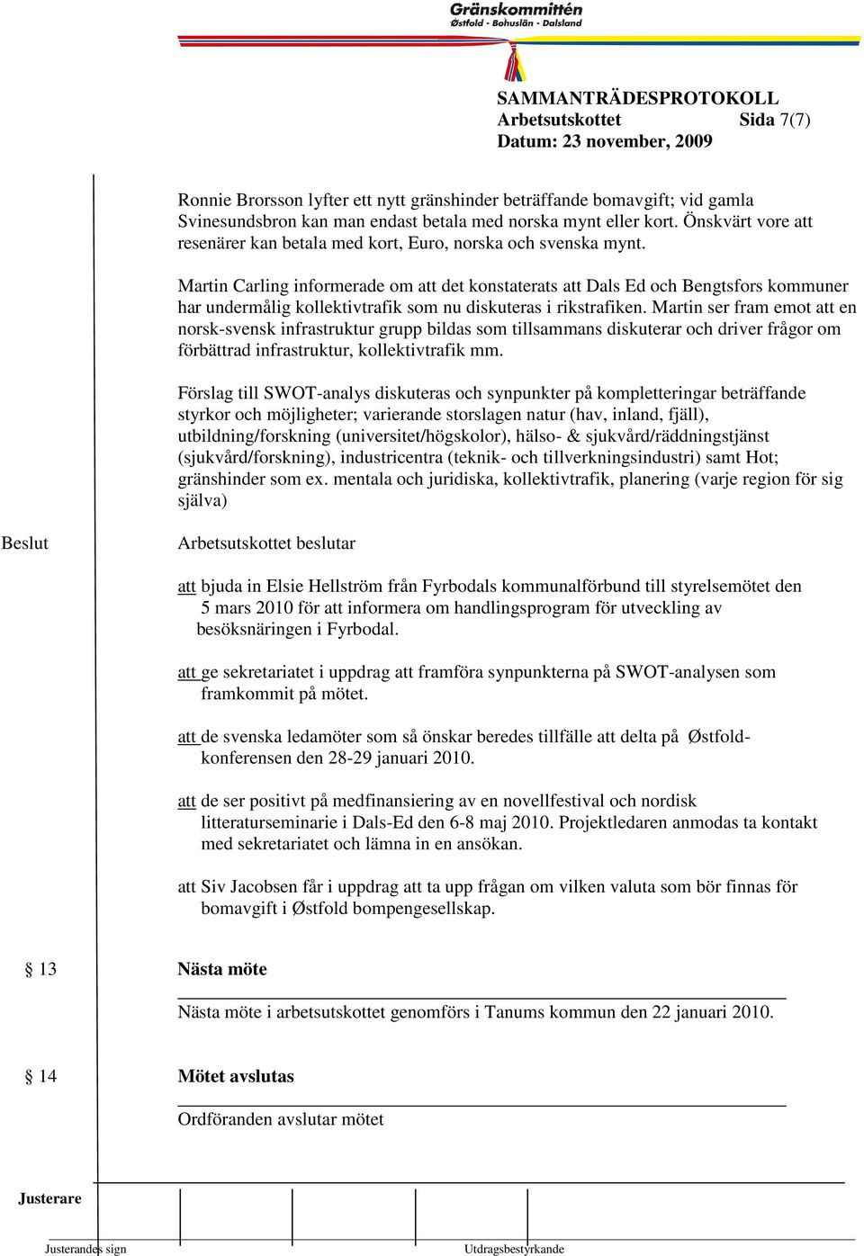 Martin Carling informerade om att det konstaterats att Dals Ed och Bengtsfors kommuner har undermålig kollektivtrafik som nu diskuteras i rikstrafiken.