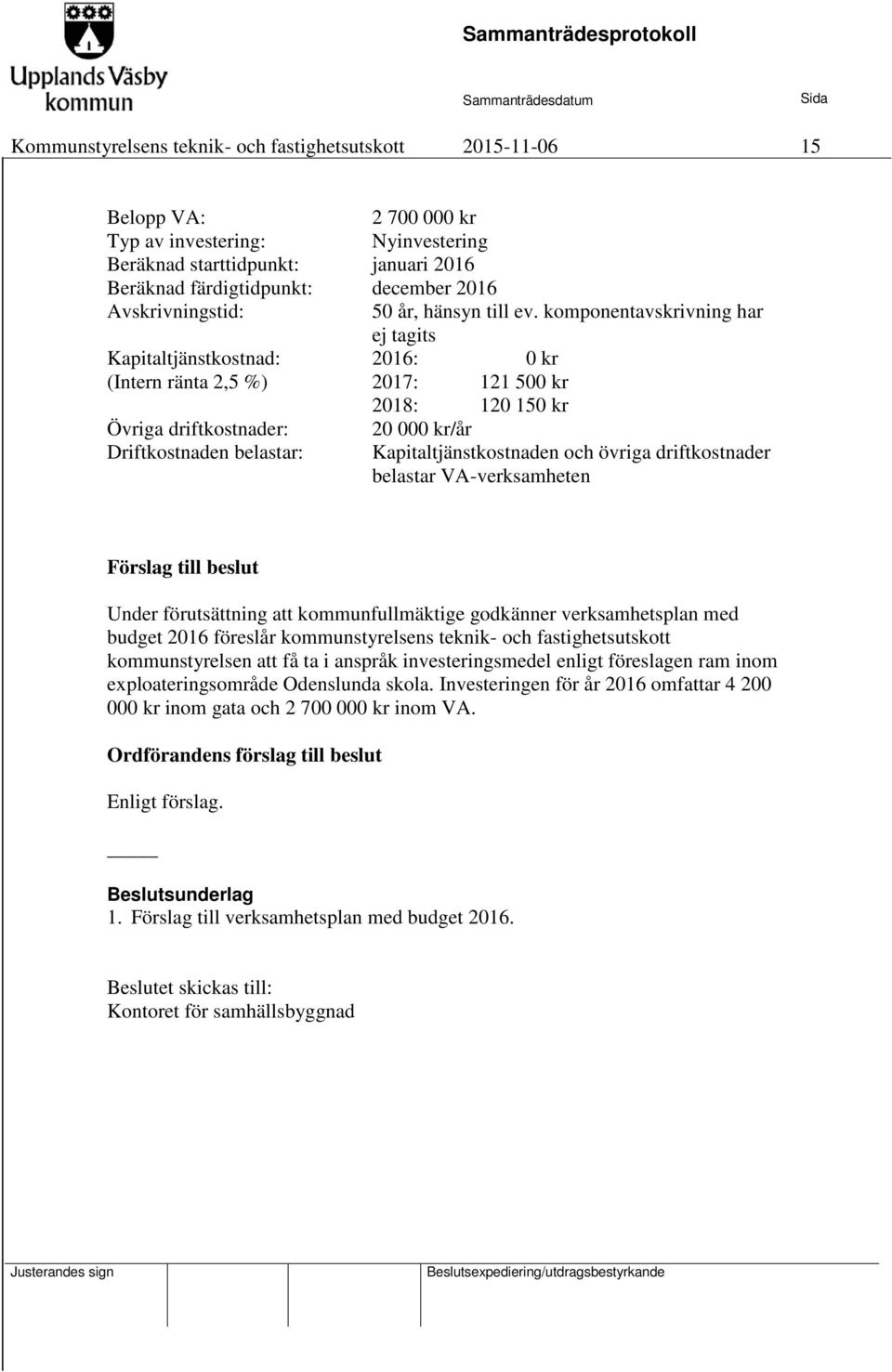 Under förutsättning att kommunfullmäktige godkänner verksamhetsplan med budget 2016 föreslår kommunstyrelsens teknik- och fastighetsutskott kommunstyrelsen att få ta i anspråk investeringsmedel