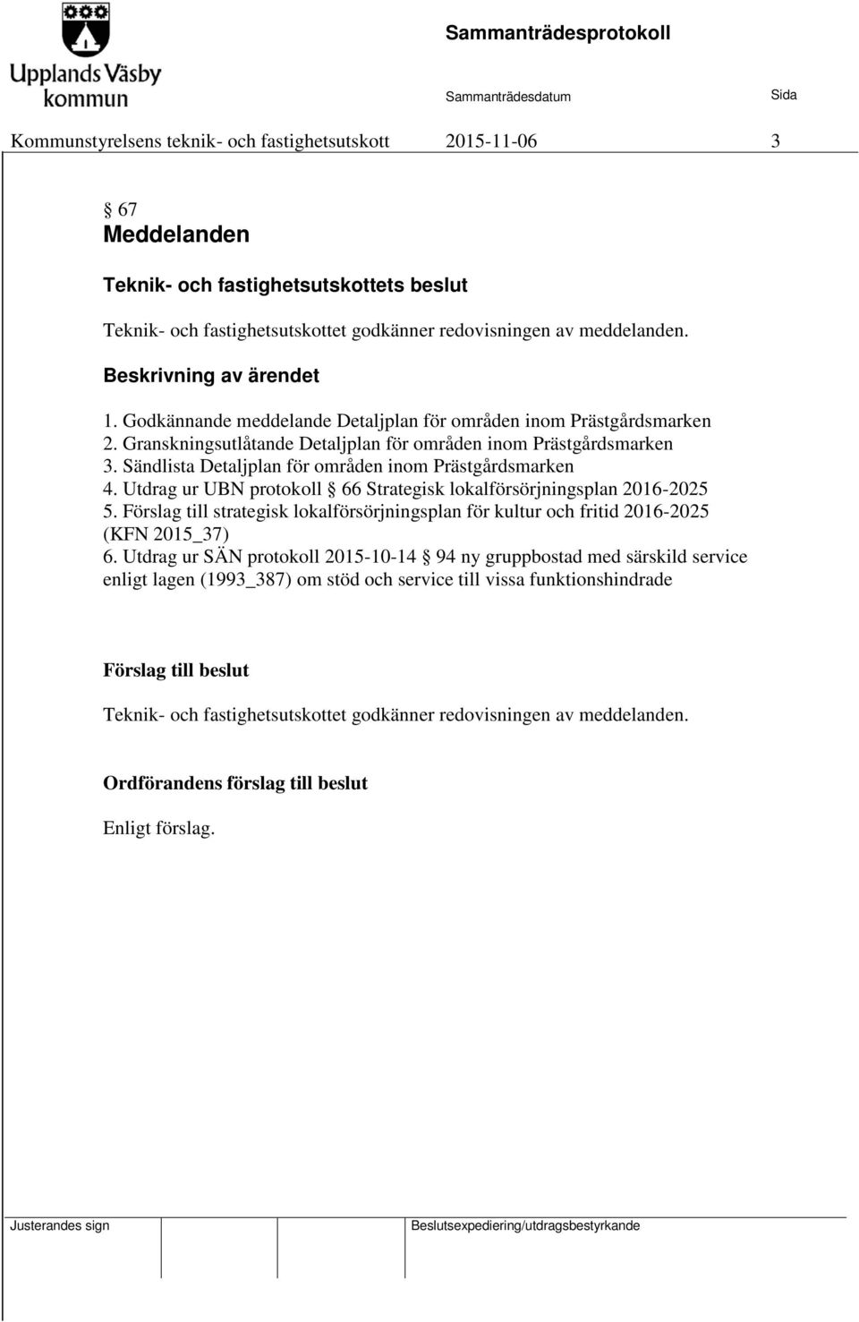 Sändlista Detaljplan för områden inom Prästgårdsmarken 4. Utdrag ur UBN protokoll 66 Strategisk lokalförsörjningsplan 2016-2025 5.