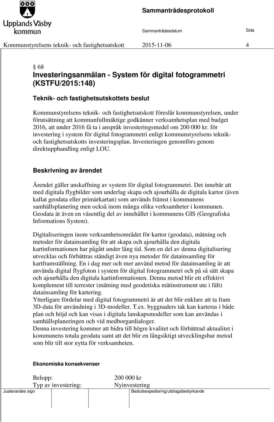 för investering i system för digital fotogrammetri enligt kommunstyrelsens teknikoch fastighetsutskotts investeringsplan. Investeringen genomförs genom direktupphandling enligt LOU.
