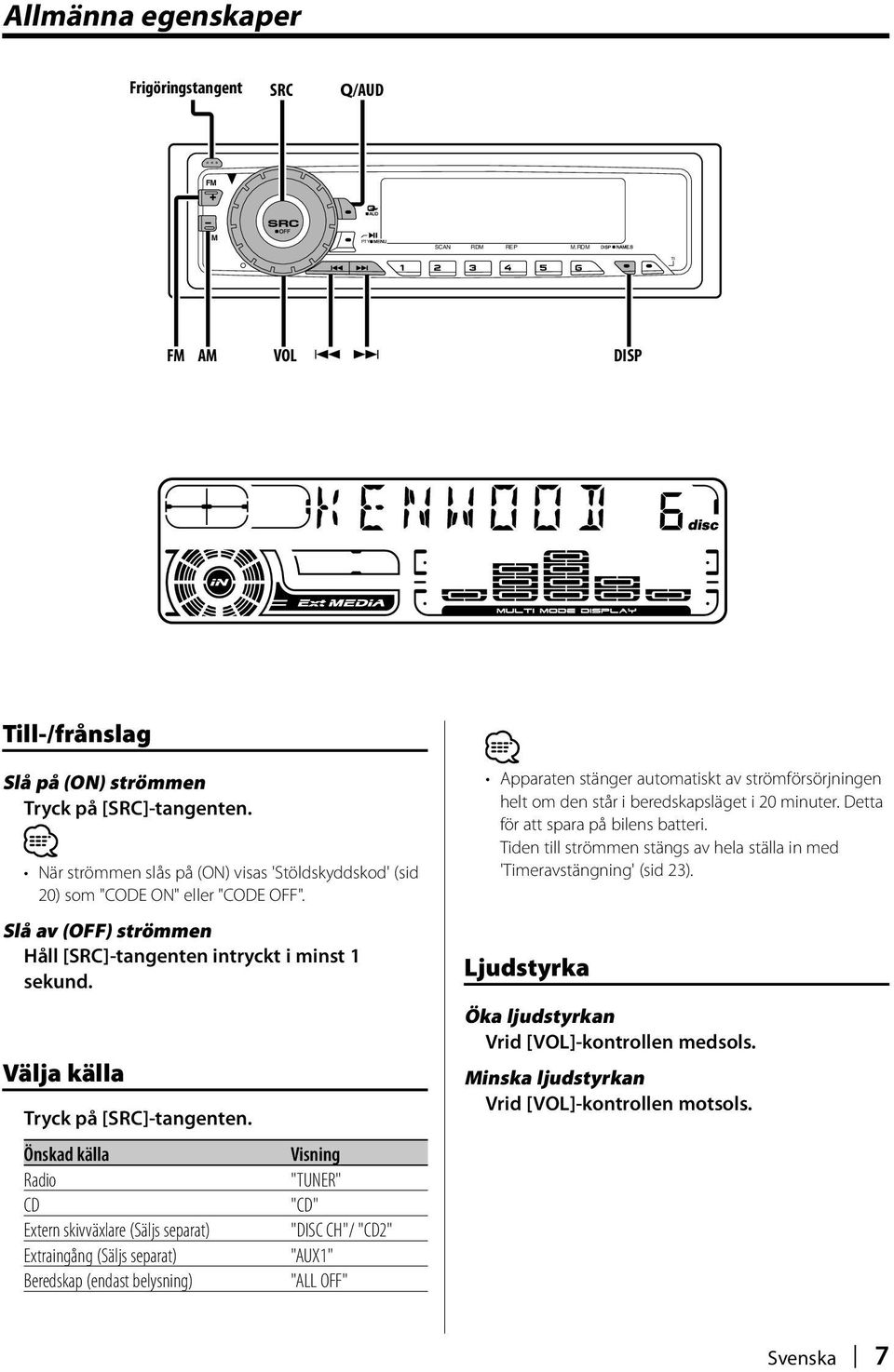 Önskad källa Radio CD Extern skivväxlare (Säljs separat) Extraingång (Säljs separat) Beredskap (endast belysning) "TUNER" "CD" "DISC CH"/ "CD2" "AUX1" "ALL OFF" Apparaten stänger automatiskt av