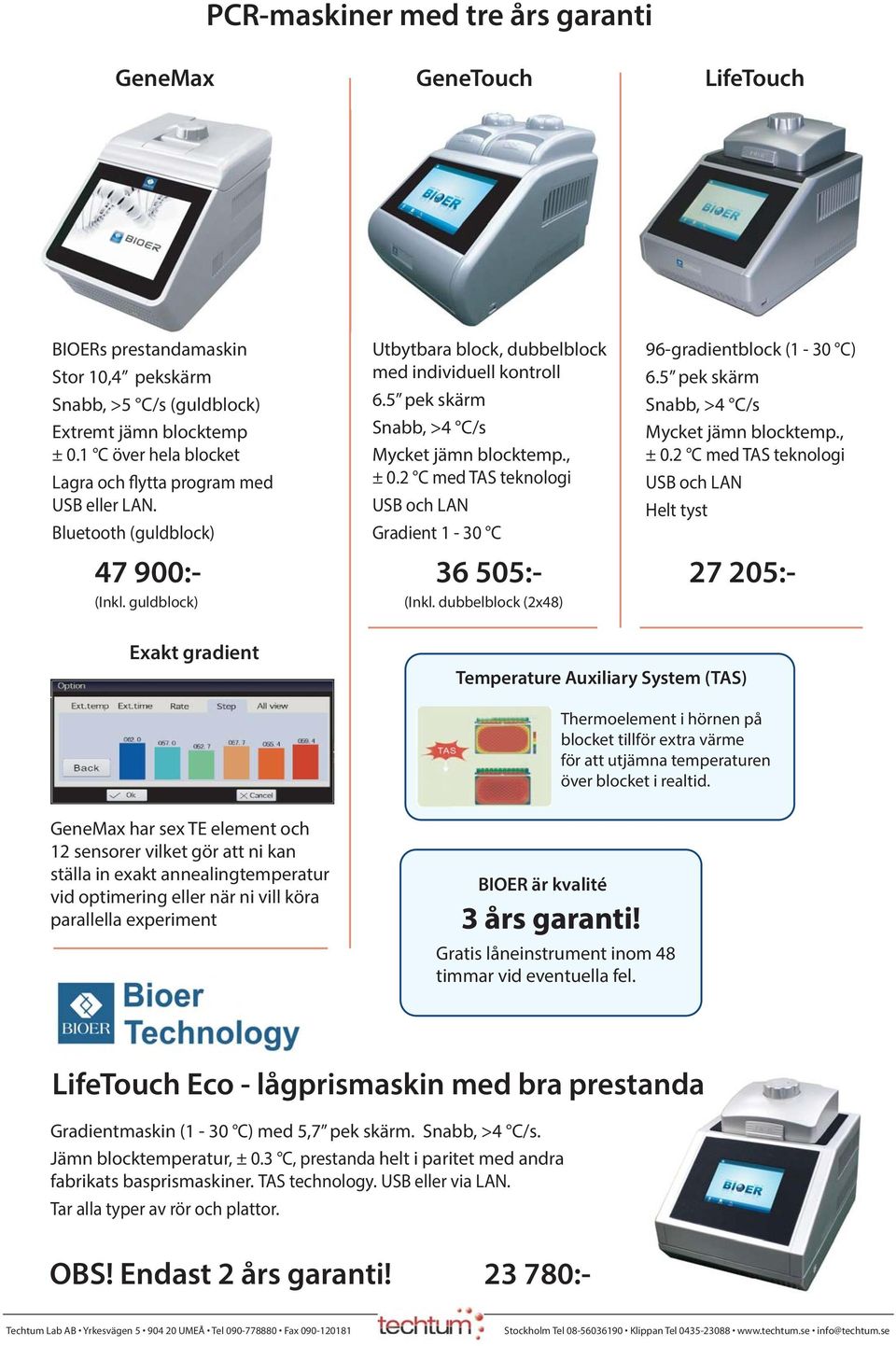 2 C med TAS teknologi USB och LAN Gradient 1-30 C 96-gradientblock (1-30 C) 6.5 pek skärm Snabb, >4 C/s Mycket jämn blocktemp., ± 0.