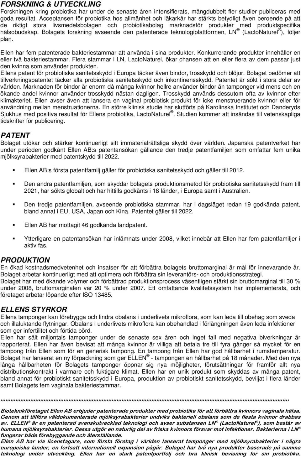 hälsobudskap. Bolagets forskning avseende den patenterade teknologiplattformen, LN (LactoNaturel ), följer plan. Ellen har fem patenterade bakteriestammar att använda i sina produkter.