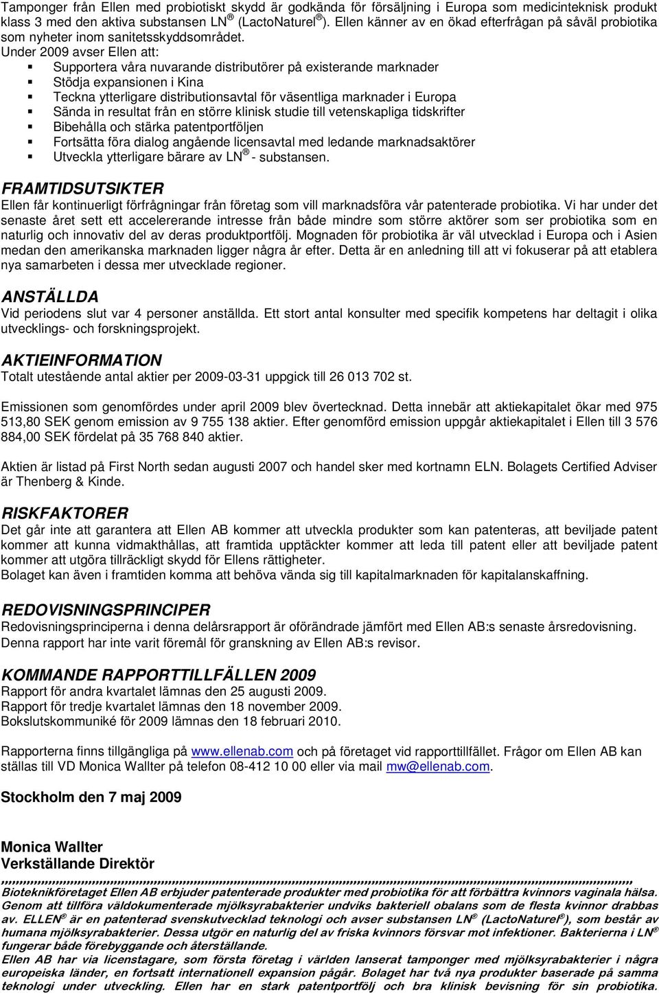 Under 2009 avser Ellen att: Supportera våra nuvarande distributörer på existerande marknader Stödja expansionen i Kina Teckna ytterligare distributionsavtal för väsentliga marknader i Europa Sända in