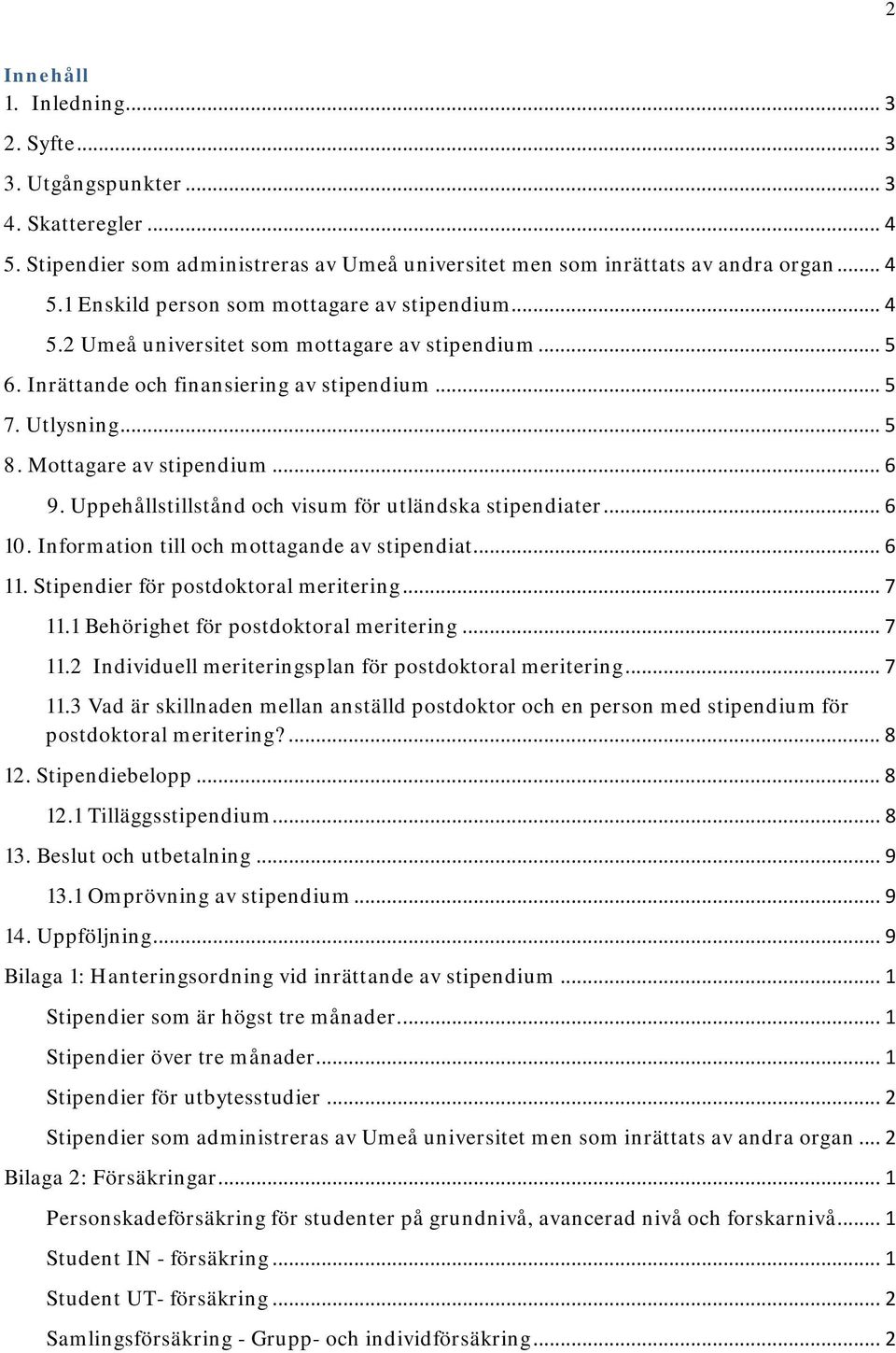 Uppehållstillstånd och visum för utländska stipendiater... 6 10. Information till och mottagande av stipendiat... 6 11. Stipendier för postdoktoral meritering... 7 11.