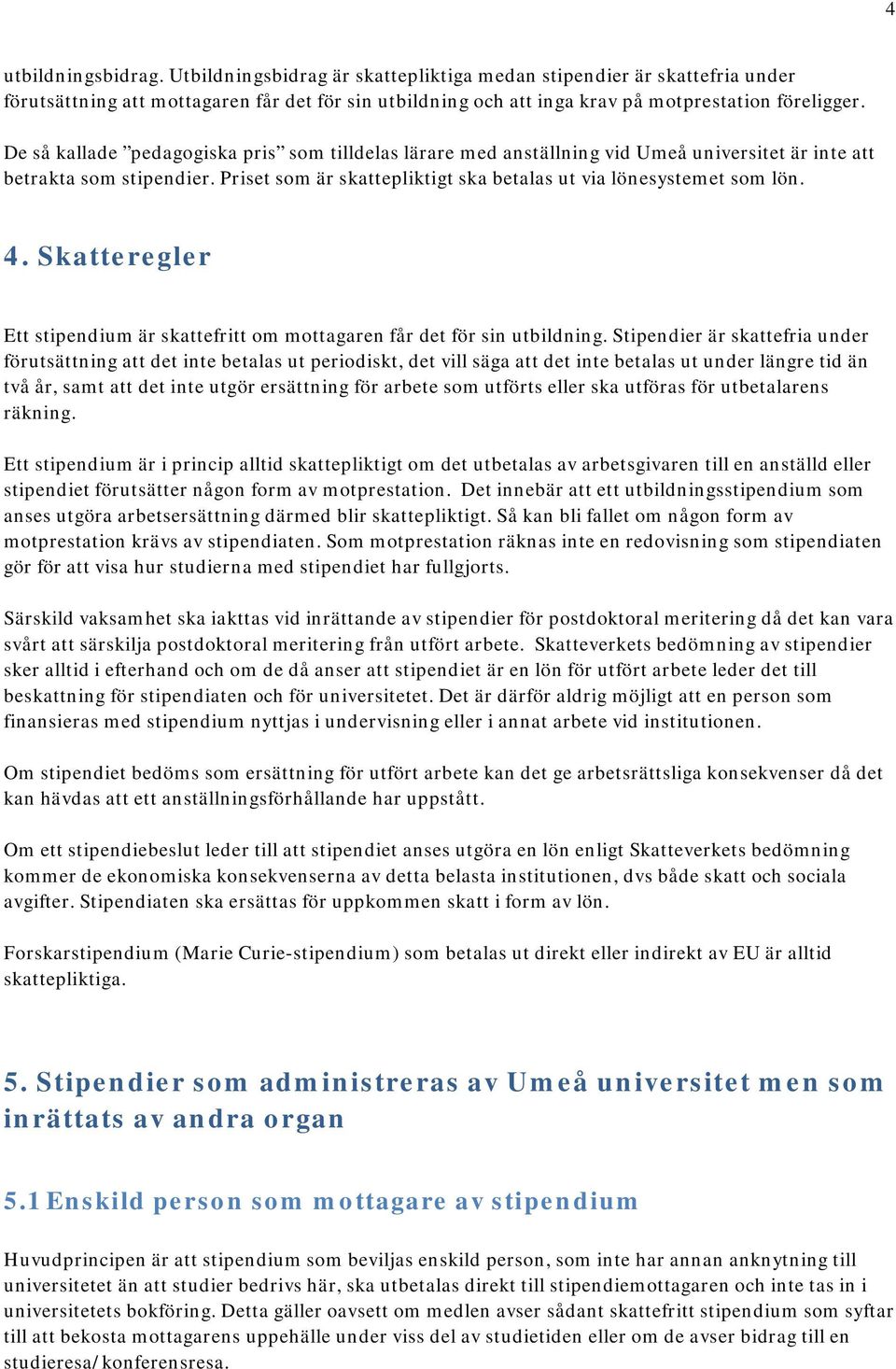 Skatteregler Ett stipendium är skattefritt om mottagaren får det för sin utbildning.