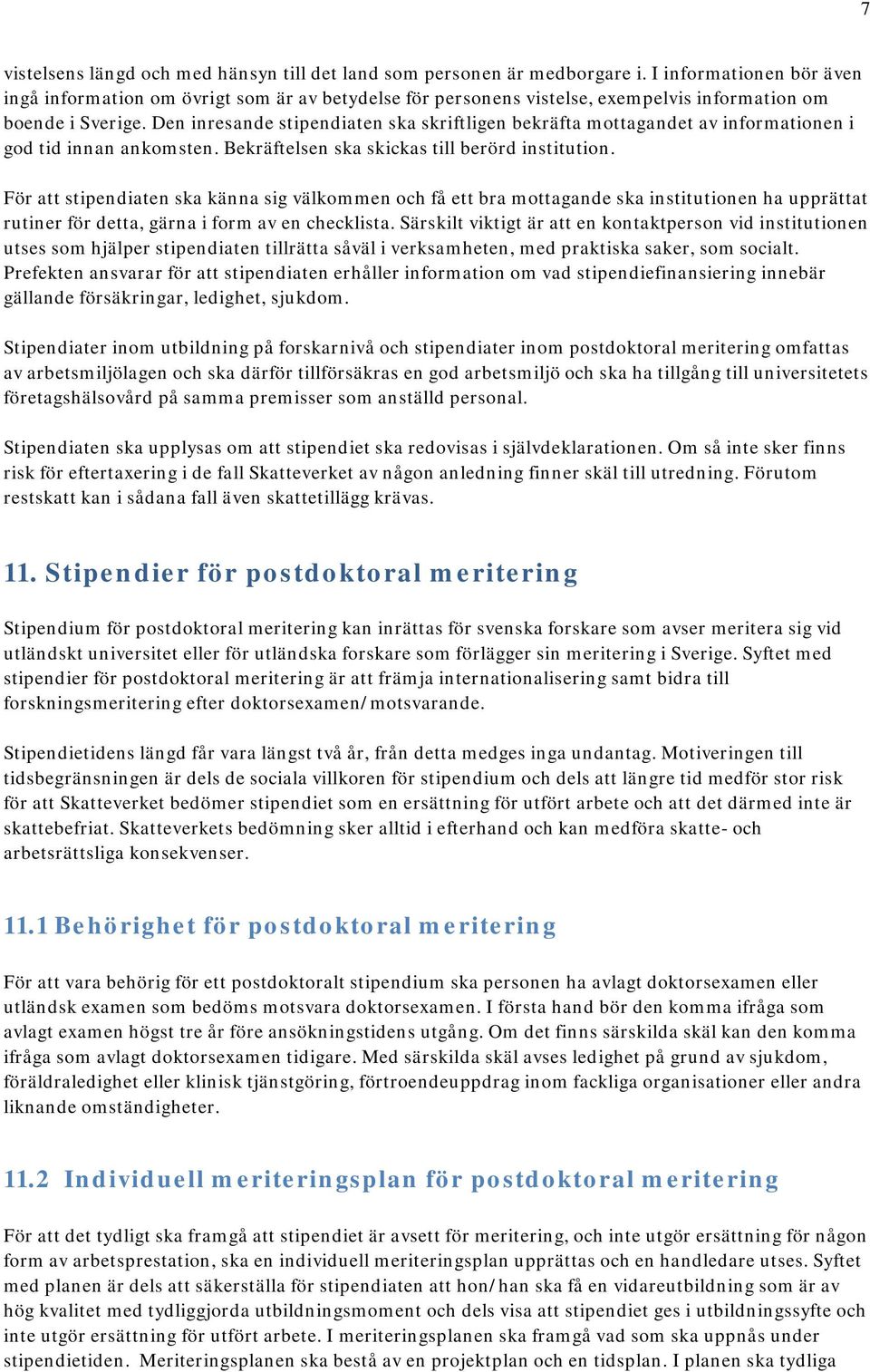 Den inresande stipendiaten ska skriftligen bekräfta mottagandet av informationen i god tid innan ankomsten. Bekräftelsen ska skickas till berörd institution.