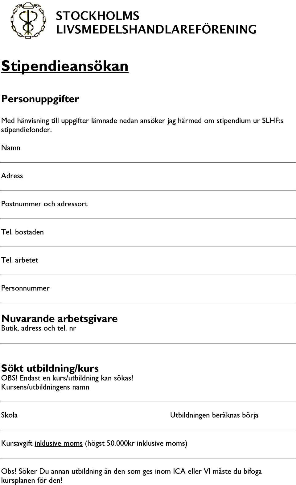 arbetet Personnummer Nuvarande arbetsgivare Butik, adress och tel. nr Sökt utbildning/kurs OBS! Endast en kurs/utbildning kan sökas!