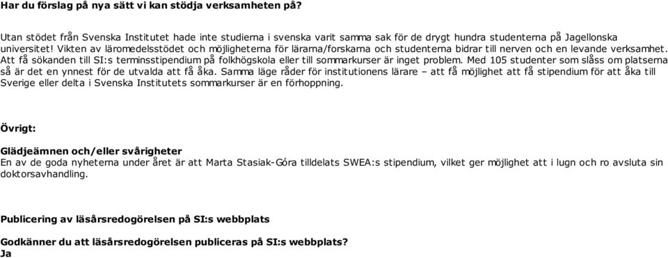 Att få sökanden till SI:s terminsstipendium på folkhögskola eller till sommarkurser är inget problem. Med 105 studenter som slåss om platserna så är det en ynnest för de utvalda att få åka.