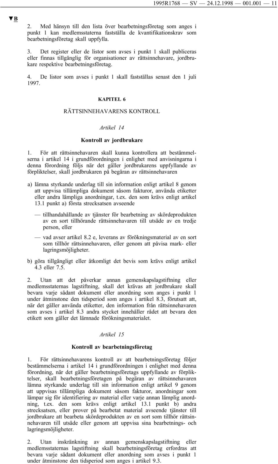 Det register eller de listor som avses i punkt 1 skall publiceras eller finnas tillgänglig för organisationer av rättsinnehavare, jordbrukare respektive bearbetningsföretag. 4.