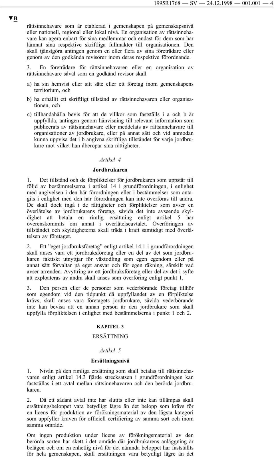 Den skall tjänstgöra antingen genom en eller flera av sina företrädare eller genom av den godkända revisorer inom deras respektive förordnande. 3.