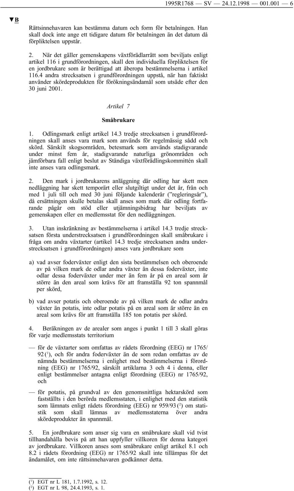 När det gäller gemenskapens växtförädlarrätt som beviljats enligt artikel 116 i grundförordningen, skall den individuella förpliktelsen för en jordbrukare som är berättigad att åberopa bestämmelserna
