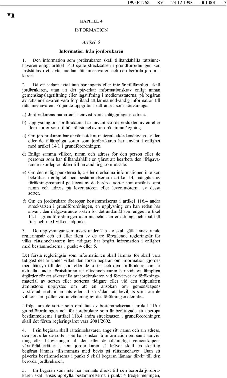 Då ett sådant avtal inte har ingåtts eller inte är tilllämpligt, skall jordbrukaren, utan att det påverkar informationskrav enligt annan gemenskapslagstiftning eller lagstiftning i medlemsstaterna,