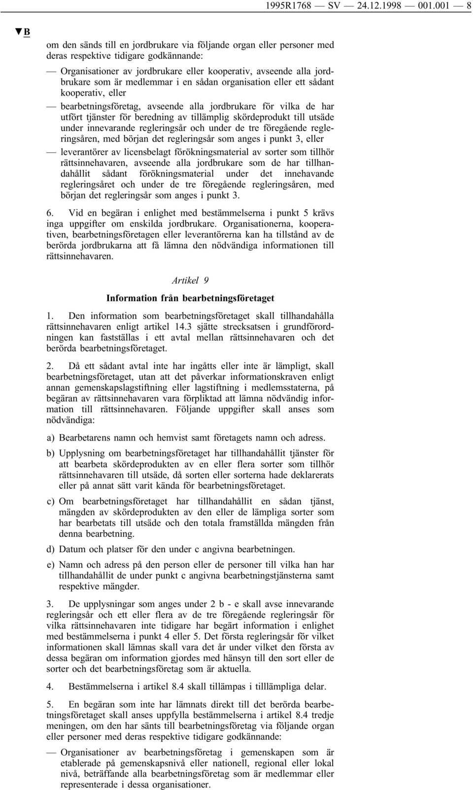 medlemmar i en sådan organisation eller ett sådant kooperativ, eller bearbetningsföretag, avseende alla jordbrukare för vilka de har utfört tjänster för beredning av tillämplig skördeprodukt till