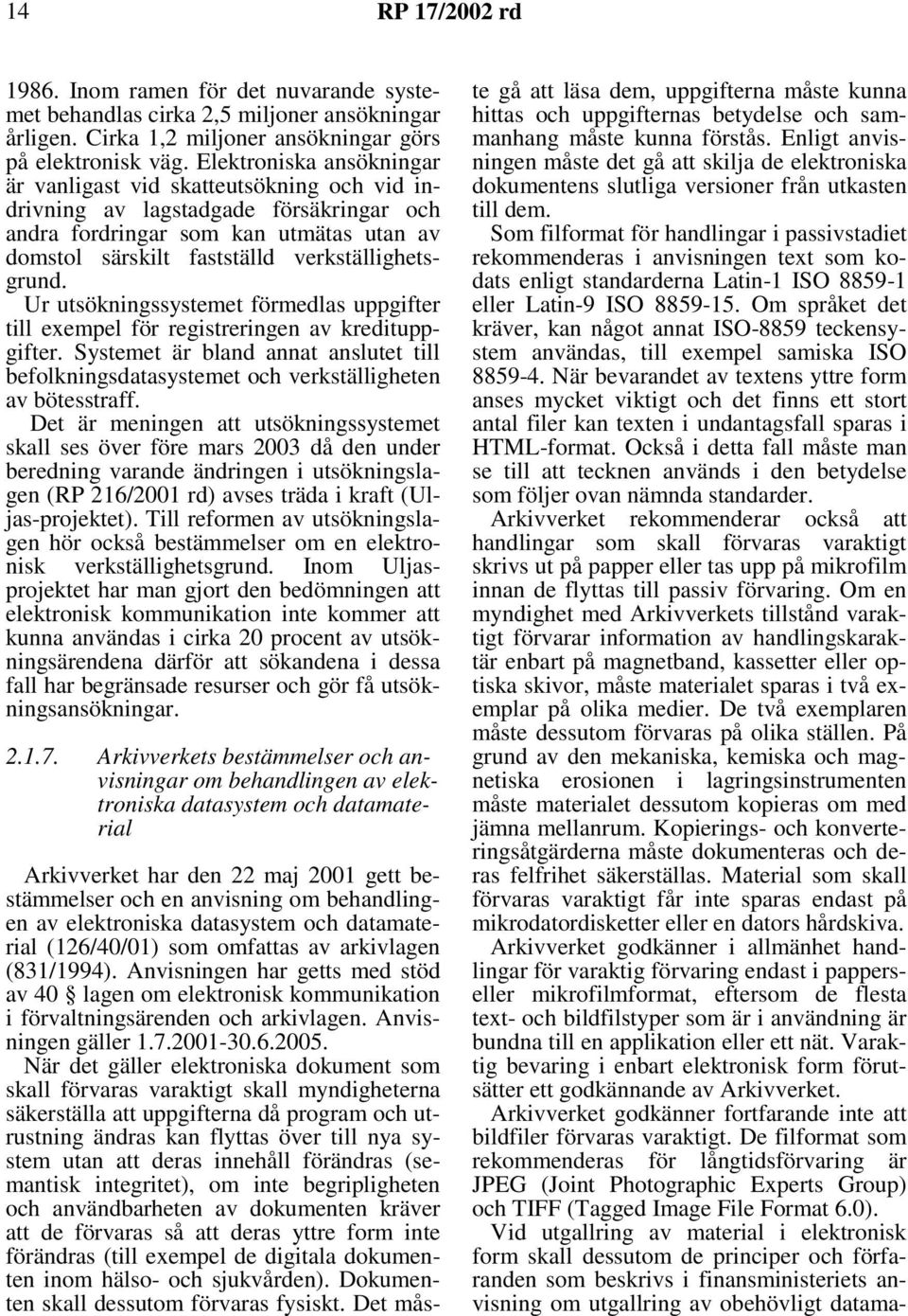 Ur utsökningssystemet förmedlas uppgifter till exempel för registreringen av kredituppgifter. Systemet är bland annat anslutet till befolkningsdatasystemet och verkställigheten av bötesstraff.