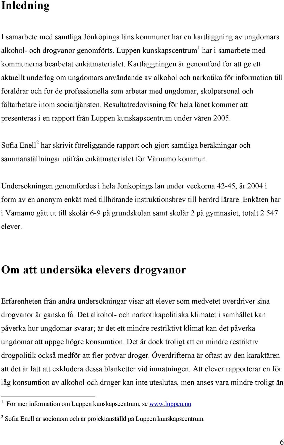 Kartläggningen är genomförd för att ge ett aktuellt underlag om ungdomars användande av alkohol och narkotika för information till föräldrar och för de professionella som arbetar med ungdomar,