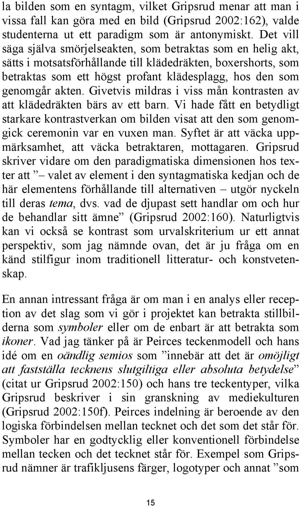 akten. Givetvis mildras i viss mån kontrasten av att klädedräkten bärs av ett barn. Vi hade fått en betydligt starkare kontrastverkan om bilden visat att den som genomgick ceremonin var en vuxen man.