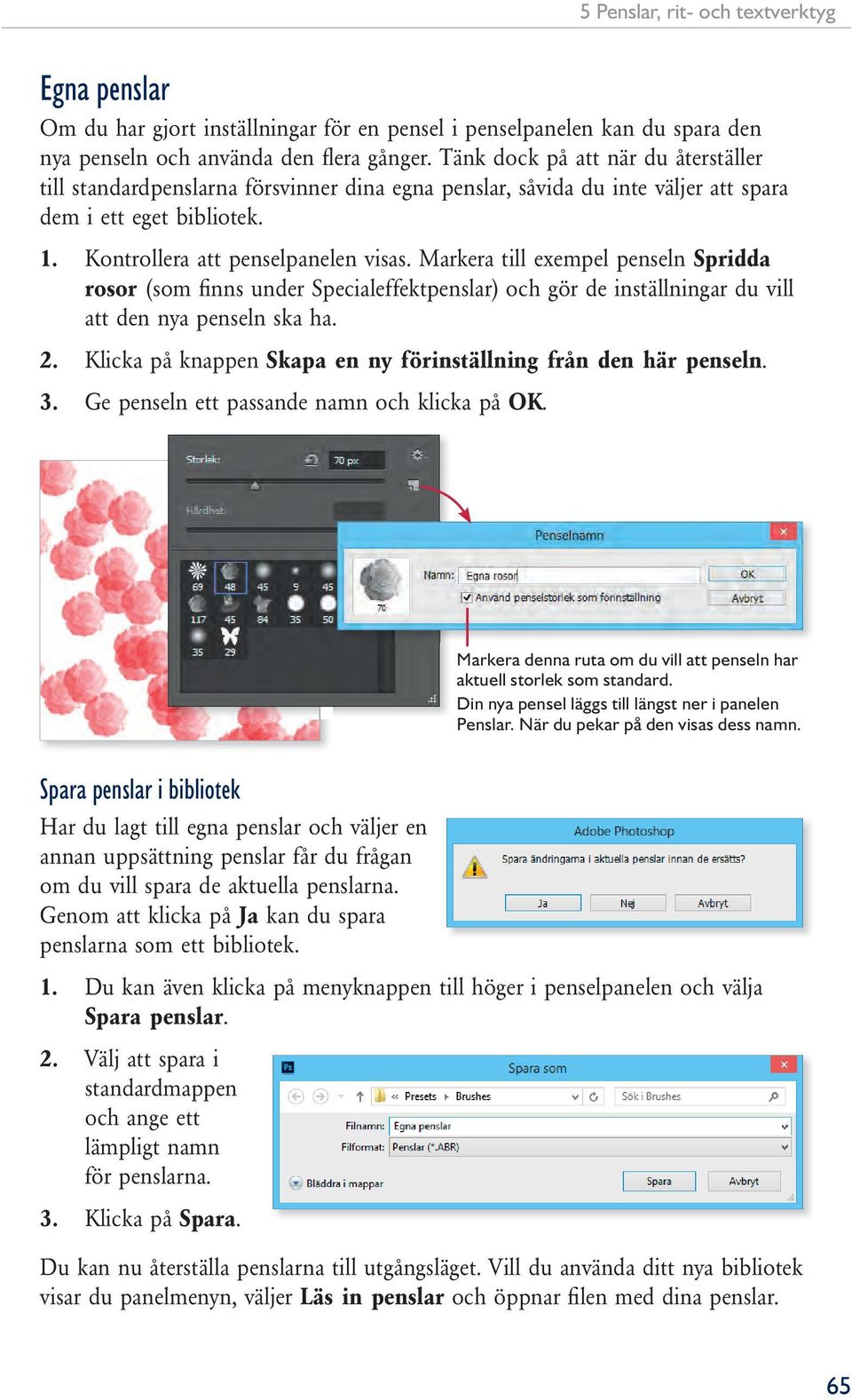 Markera till exempel penseln Spridda rosor (som fi nns under Specialeffektpenslar) och gör de inställningar du vill att den nya penseln ska ha. 2.