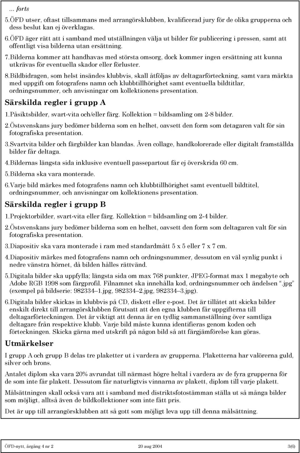 Bilderna kommer att handhavas med största omsorg, dock kommer ingen ersättning att kunna utkrävas för eventuella skador eller förluster. 8.