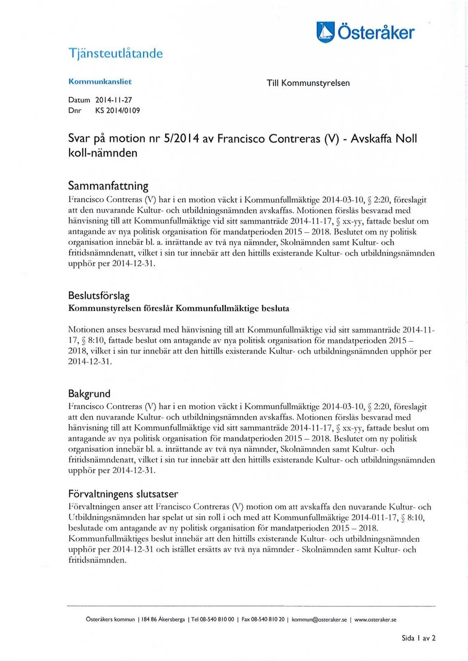 Motionen förslås besvarad med hänvisning till att Kommunfullmäktige vid sitt sammanträde 2014-11-17, xx-yy, fattade beslut om antagande av nya politisk organisation för mandatperioden 2015-2018.